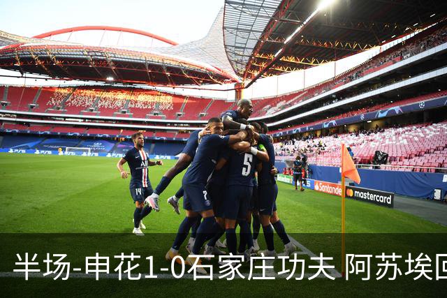 半场-申花1-0石家庄功夫 阿苏埃回归首球+失空门马纳法献助攻