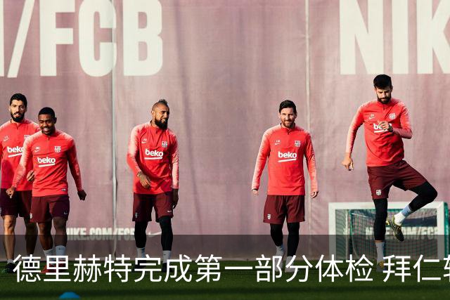 德里赫特完成第一部分体检 拜仁转会支出欧洲第一